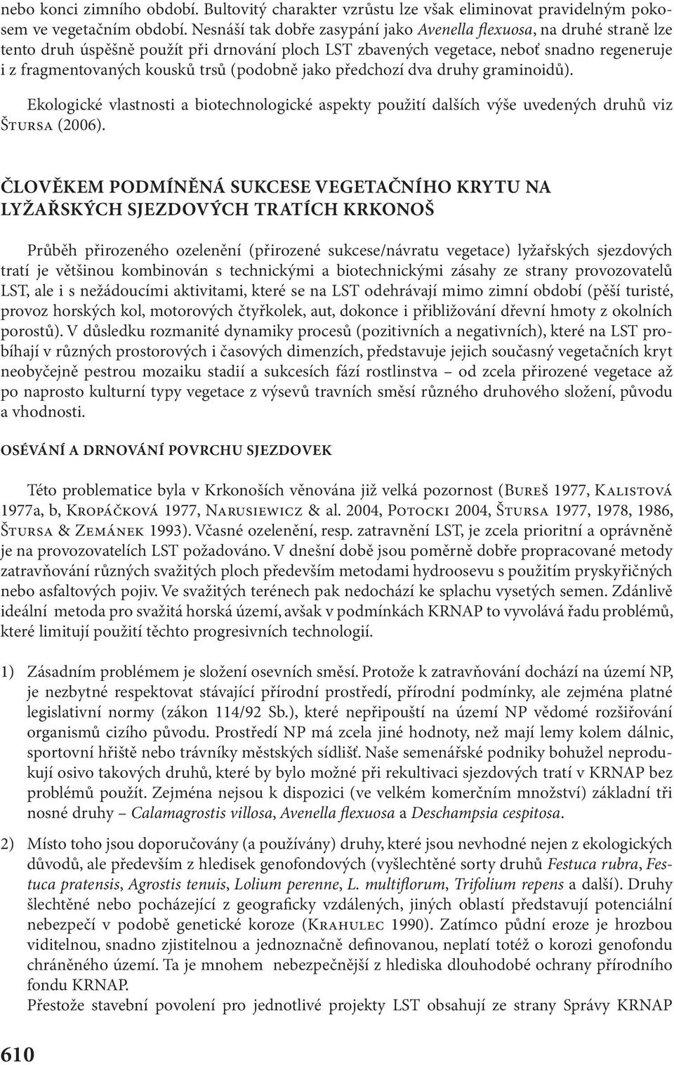 (podobně jako předchozí dva druhy graminoidů). Ekologické vlastnosti a biotechnologické aspekty použití dalších výše uvedených druhů viz ŠTURSA (2006).