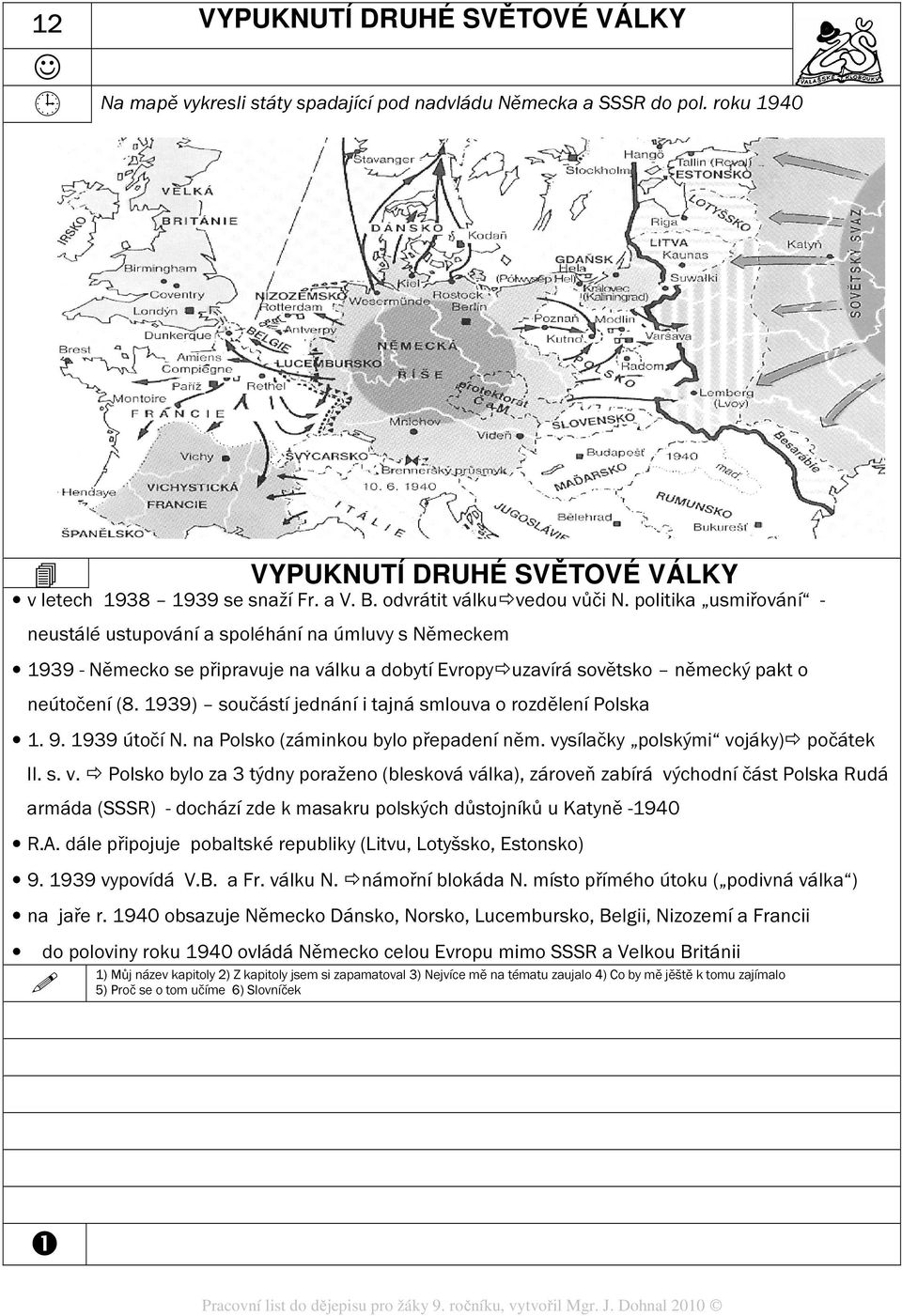 politika usmiřování - neustálé ustupování a spoléhání na úmluvy s Německem 1939 - Německo se připravuje na válku a dobytí Evropy uzavírá sovětsko německý pakt o neútočení (8.