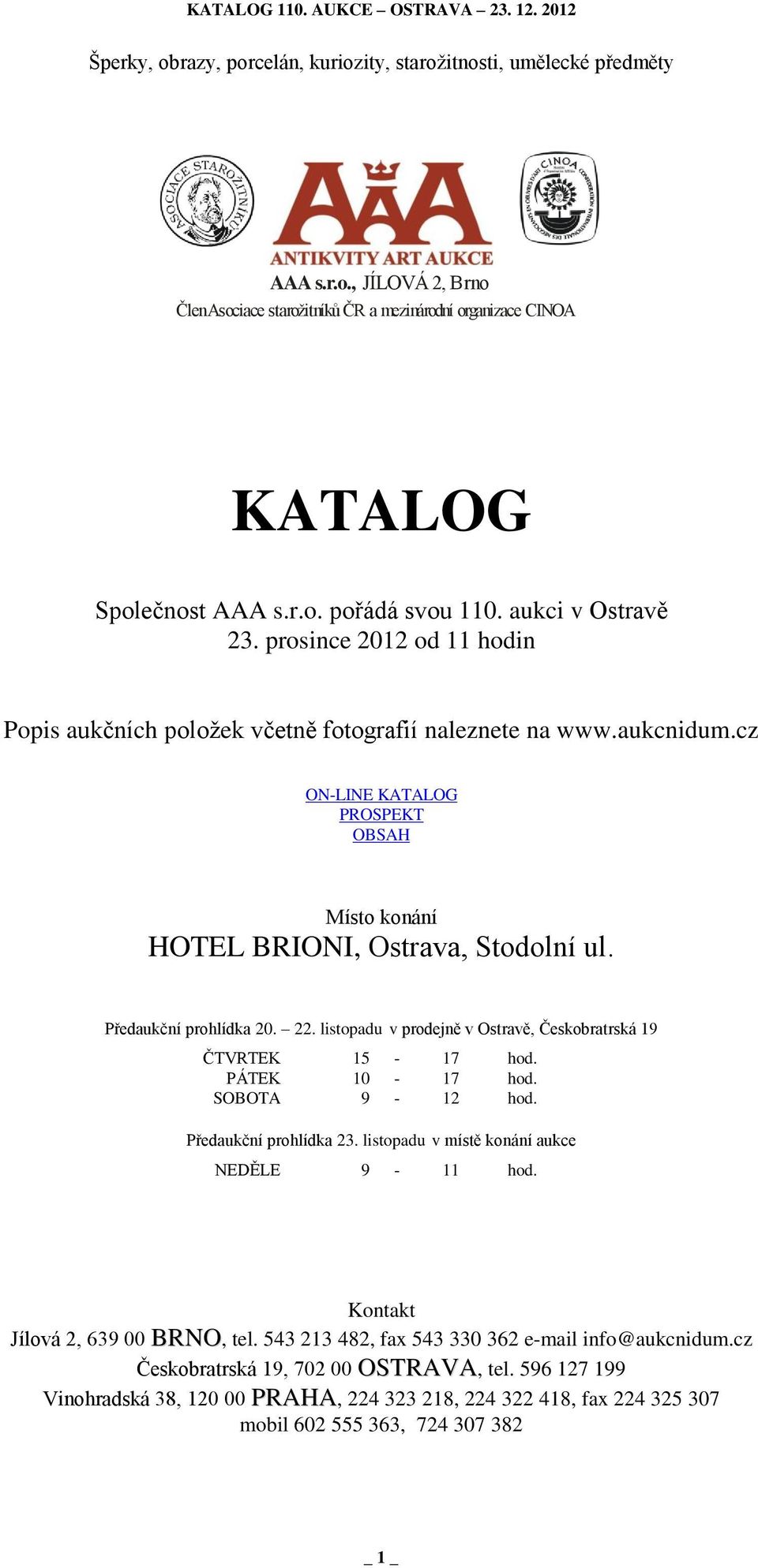 Předaukční prohlídka 20. 22. listopadu v prodejně v Ostravě, Českobratrská 19 ČTVRTEK 15-17 hod. PÁTEK 10-17 hod. SOBOTA 9-12 hod. Předaukční prohlídka 23.