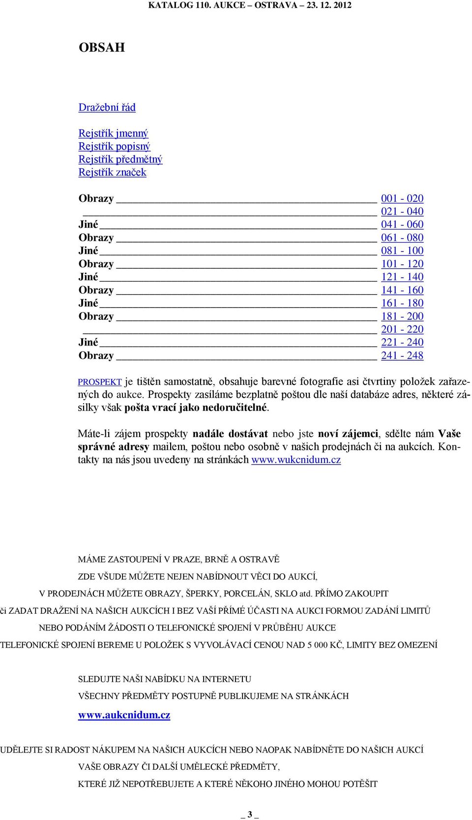 Prospekty zasíláme bezplatně poštou dle naší databáze adres, některé zásilky však pošta vrací jako nedoručitelné.