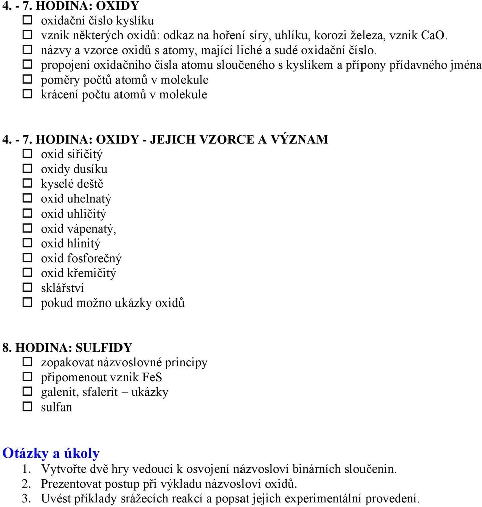 HODINA: OXIDY - JEJICH VZORCE A VÝZNAM oxid siřičitý oxidy dusíku kyselé deště oxid uhelnatý oxid uhličitý oxid vápenatý, oxid hlinitý oxid fosforečný oxid křemičitý sklářství pokud možno ukázky