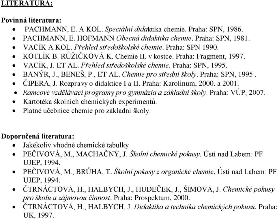 , ET AL. Chemie pro střední školy. Praha: SPN, 1995. ČIPERA, J. Rozpravy o didaktice I a II. Praha: Karolinum, 2000. a 2001. Rámcové vzdělávací programy pro gymnázia a základní školy.