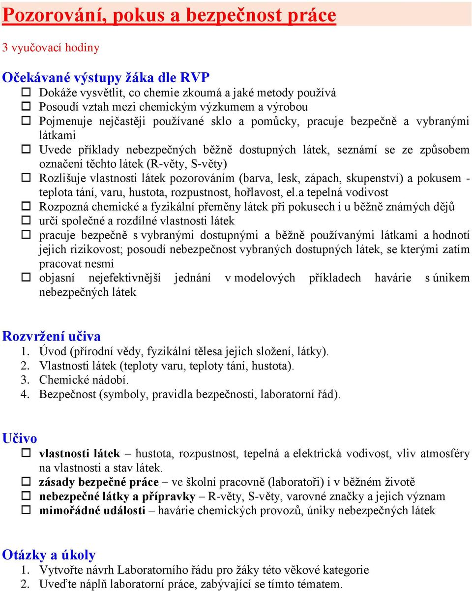 Rozlišuje vlastnosti látek pozorováním (barva, lesk, zápach, skupenství) a pokusem - teplota tání, varu, hustota, rozpustnost, hořlavost, el.