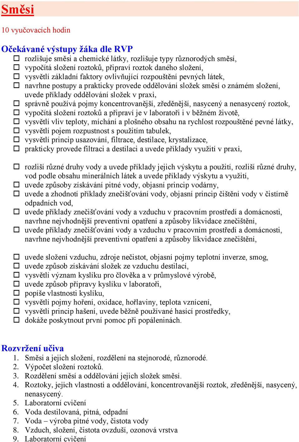 koncentrovanější, zředěnější, nasycený a nenasycený roztok, vypočítá složení roztoků a připraví je v laboratoři i v běžném životě, vysvětlí vliv teploty, míchání a plošného obsahu na rychlost