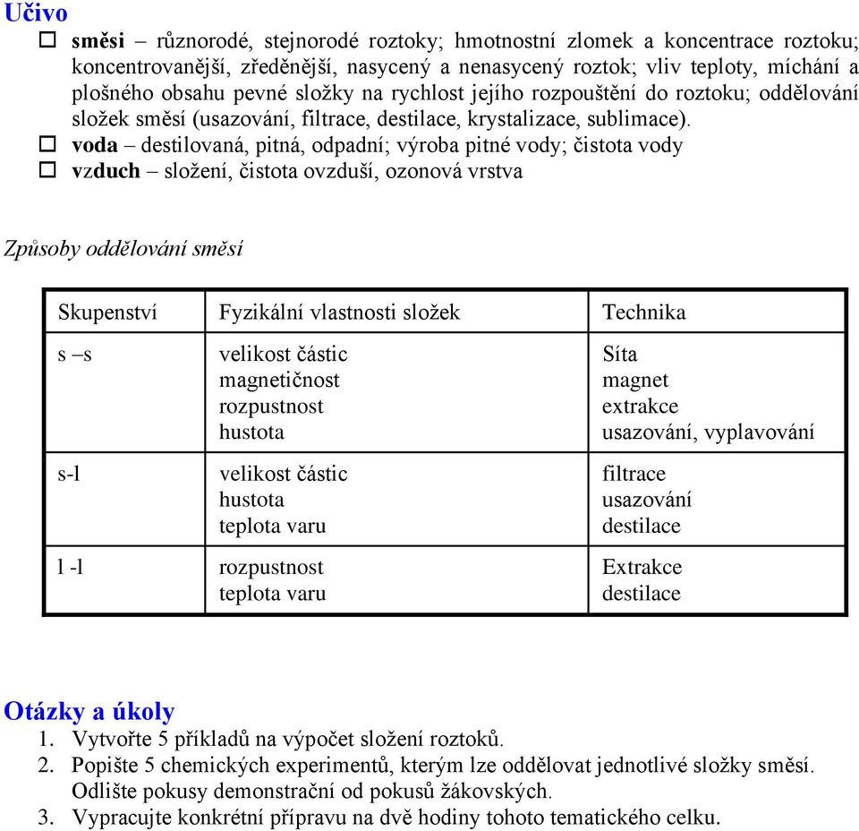 voda destilovaná, pitná, odpadní; výroba pitné vody; čistota vody vzduch složení, čistota ovzduší, ozonová vrstva Způsoby oddělování směsí Skupenství Fyzikální vlastnosti složek Technika s s s-l l -l
