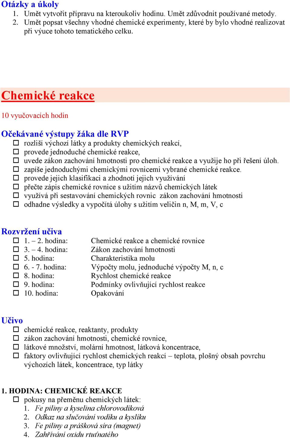 Chemické reakce 10 vyučovacích hodin Očekávané výstupy žáka dle RVP rozliší výchozí látky a produkty chemických reakcí, provede jednoduché chemické reakce, uvede zákon zachování hmotnosti pro