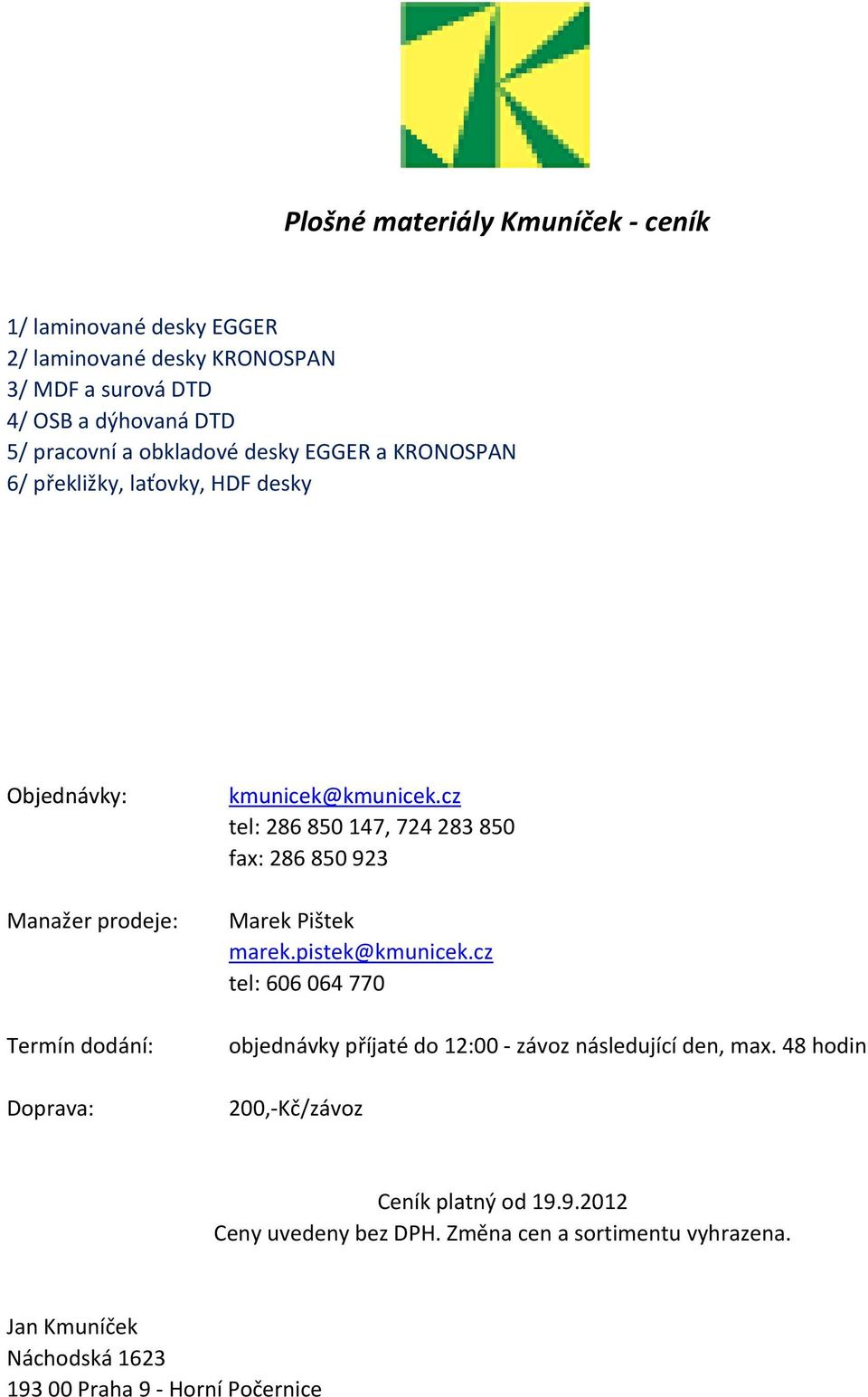 cz tel: 286 85 147, 724 283 85 fax: 286 85 923 Marek Pištek marek.pistek@kmunicek.