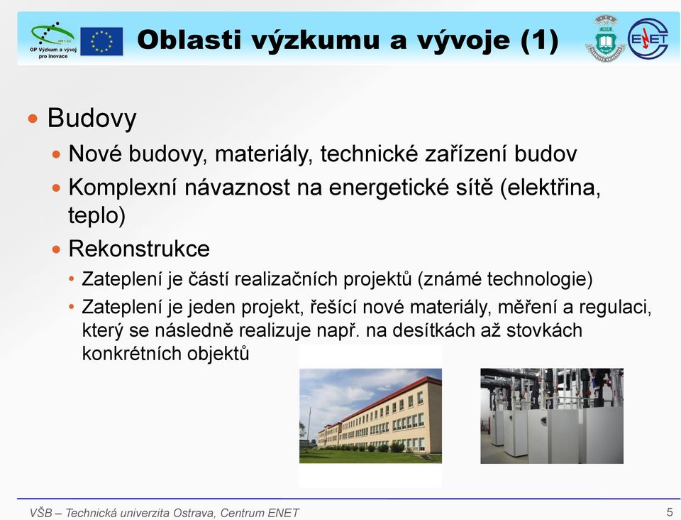 realizačních projektů (známé technologie) Zateplení je jeden projekt, řešící nové