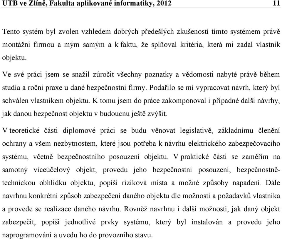 Podařilo se mi vypracovat návrh, který byl schválen vlastníkem objektu. K tomu jsem do práce zakomponoval i případné další návrhy, jak danou bezpečnost objektu v budoucnu ještě zvýšit.