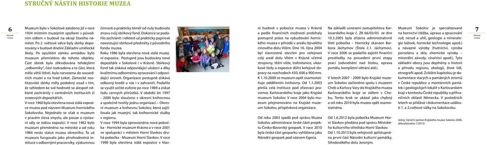 Sbírkový fond tak získává odpovídající uložení a díky kvalitnímu odbornému zpracování i odpovídající úroveň. Organizace postupně získává odborný kredit u nás i v zahraničí.