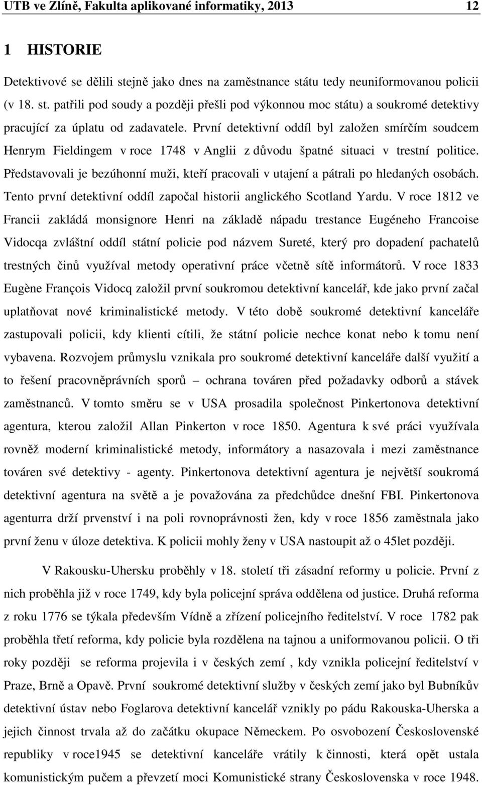 První detektivní oddíl byl založen smírčím soudcem Henrym Fieldingem v roce 1748 v Anglii z důvodu špatné situaci v trestní politice.