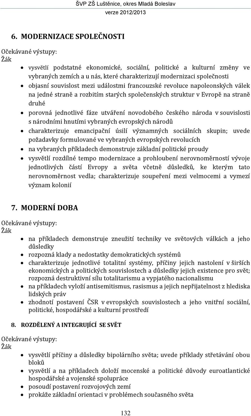 souvislost mezi událostmi francouzské revoluce napoleonských válek na jedné straně a rozbitím starých společenských struktur v Evropě na straně druhé porovná jednotlivé fáze utváření novodobého