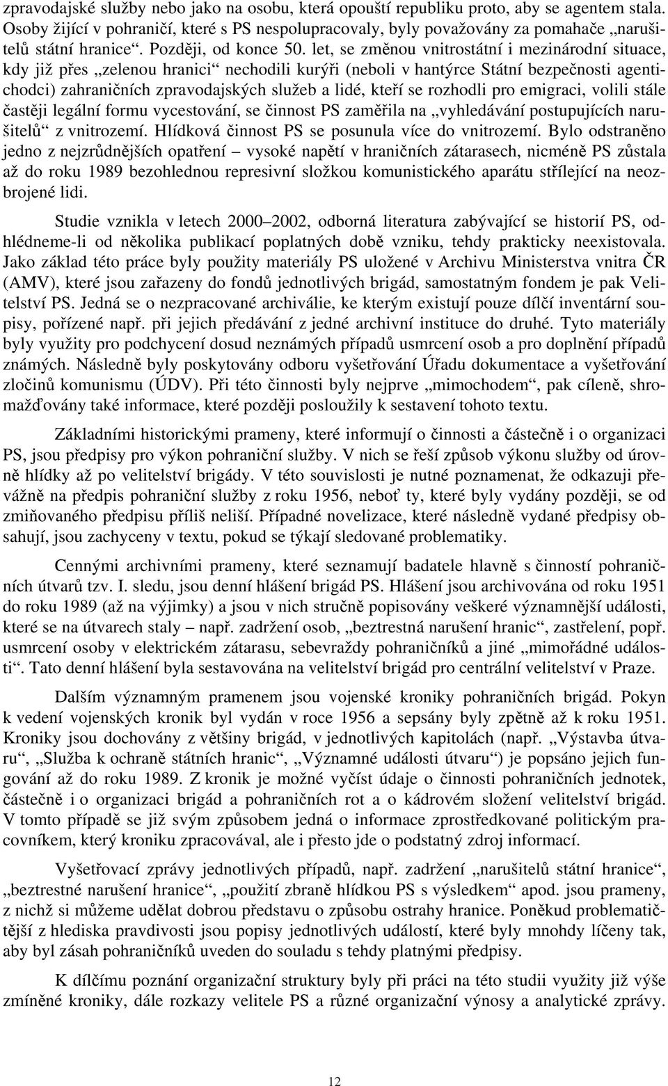 let, se změnou vnitrostátní i mezinárodní situace, kdy již přes zelenou hranici nechodili kurýři (neboli v hantýrce Státní bezpečnosti agentichodci) zahraničních zpravodajských služeb a lidé, kteří