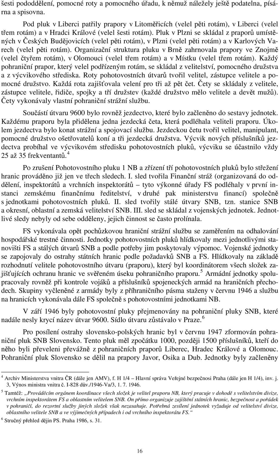 Pluk v Plzni se skládal z praporů umístěných v Českých Budějovicích (velel pěti rotám), v Plzni (velel pěti rotám) a v Karlových Varech (velel pěti rotám).