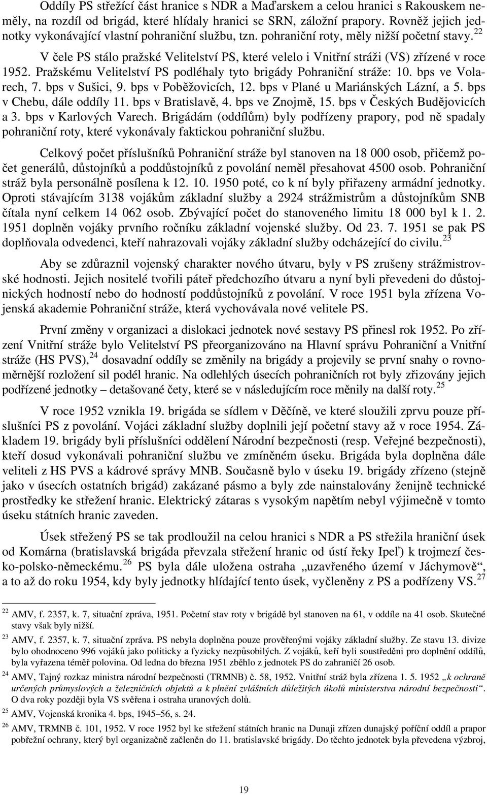 22 V čele PS stálo pražské Velitelství PS, které velelo i Vnitřní stráži (VS) zřízené v roce 1952. Pražskému Velitelství PS podléhaly tyto brigády Pohraniční stráže: 10. bps ve Volarech, 7.