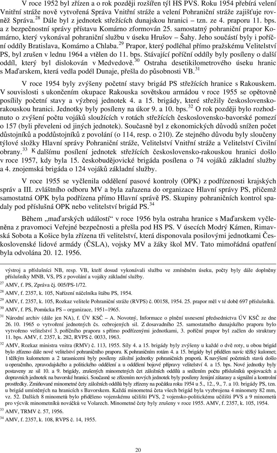 samostatný pohraniční prapor Komárno, který vykonával pohraniční službu v úseku Hrušov Šahy. Jeho součástí byly i poříční oddíly Bratislava, Komárno a Chlaba.