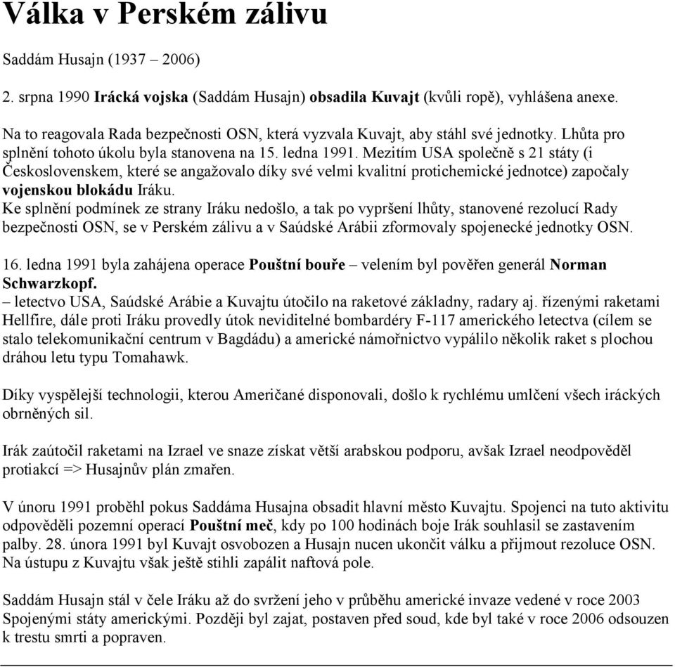 Mezitím USA společně s 21 státy (i Československem, které se angažovalo díky své velmi kvalitní protichemické jednotce) započaly vojenskou blokádu Iráku.