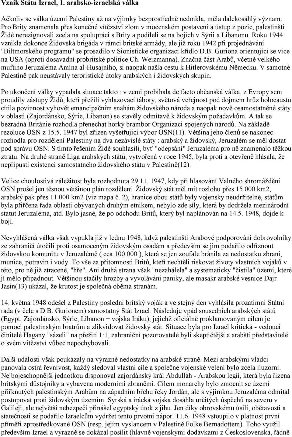 Roku 1944 vznikla dokonce Židovská brigáda v rámci britské armády, ale již roku 1942 při projednávání "Biltmorského programu" se prosadilo v Sionistické organizaci křídlo D.B. Guriona orientující se více na USA (oproti dosavadní probritské politice Ch.