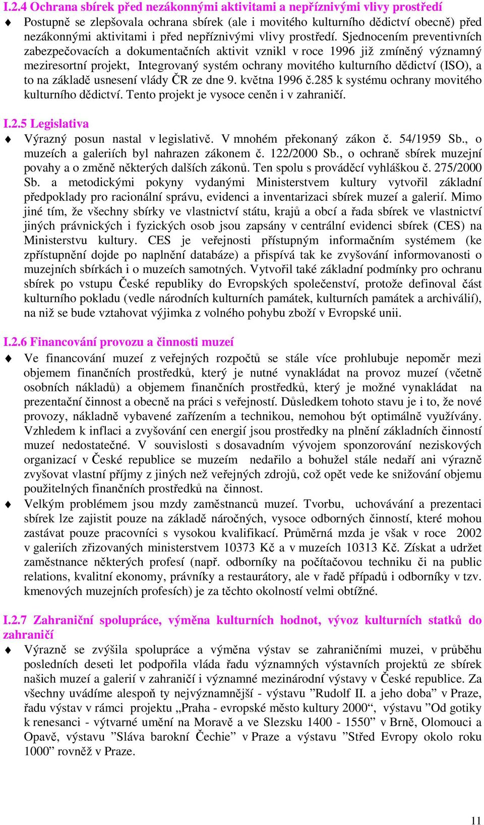 Sjednocením preventivních zabezpečovacích a dokumentačních aktivit vznikl v roce 1996 již zmíněný významný meziresortní projekt, Integrovaný systém ochrany movitého kulturního dědictví (ISO), a to na