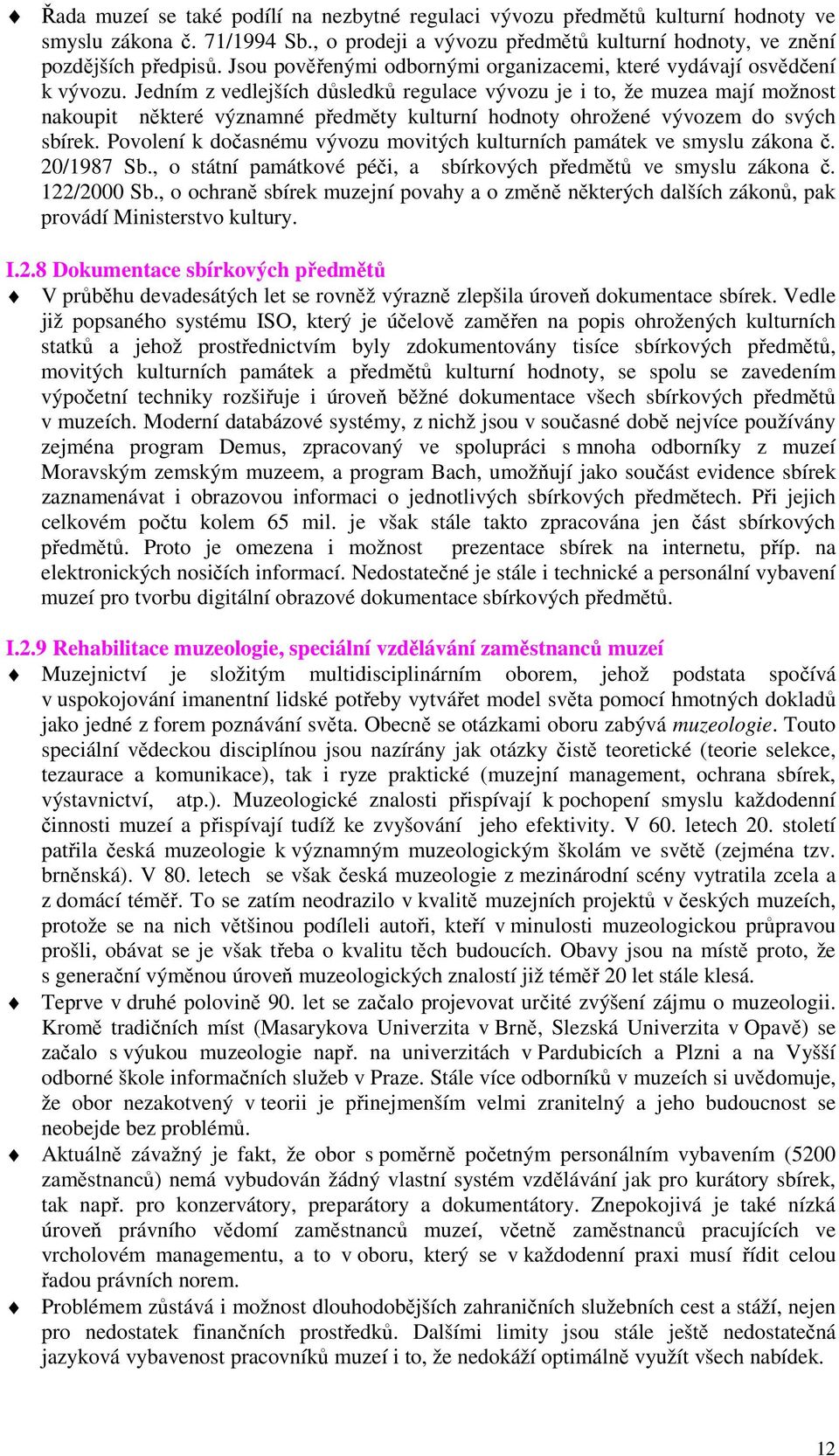 Jedním z vedlejších důsledků regulace vývozu je i to, že muzea mají možnost nakoupit některé významné předměty kulturní hodnoty ohrožené vývozem do svých sbírek.