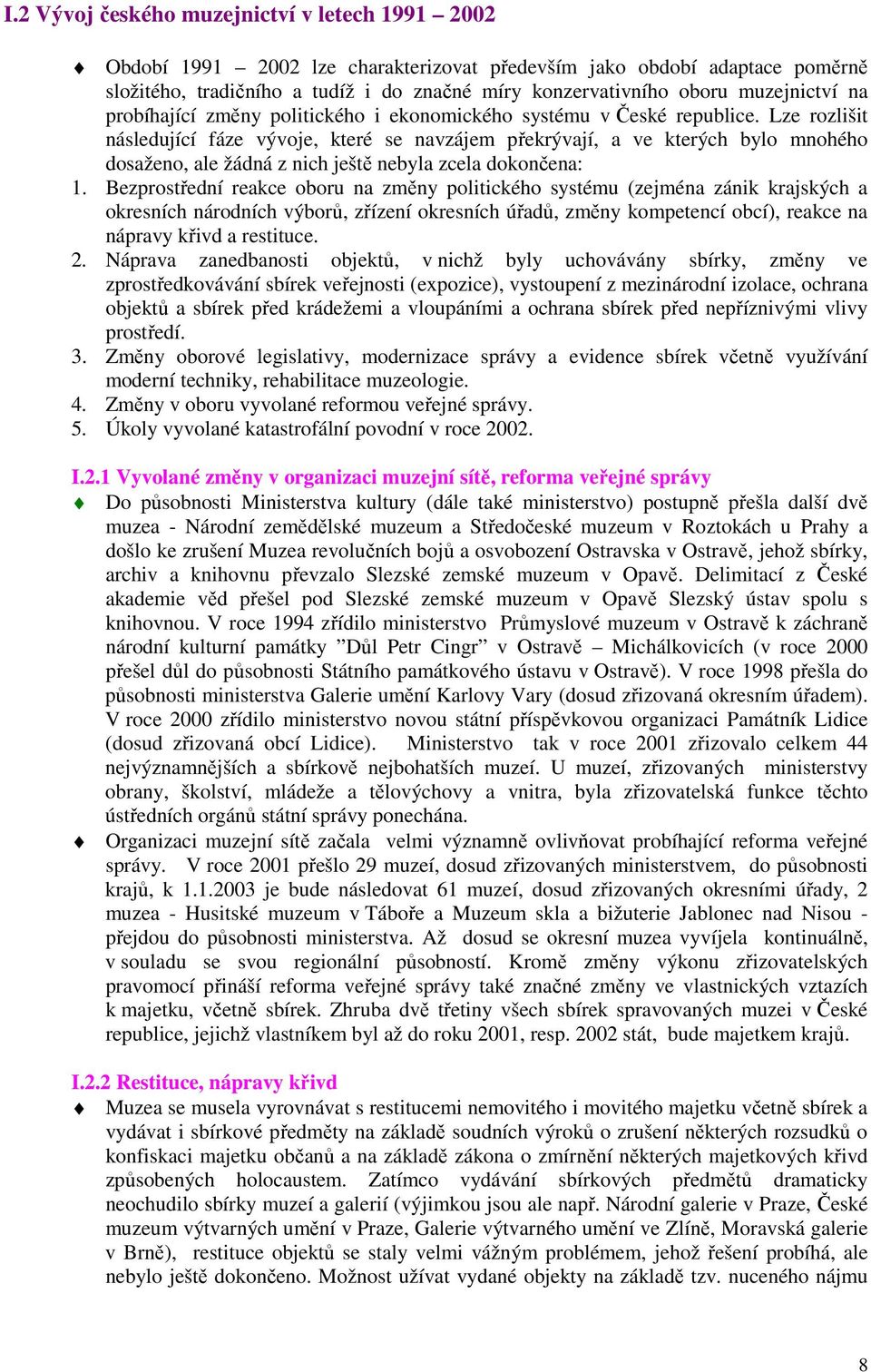 Lze rozlišit následující fáze vývoje, které se navzájem překrývají, a ve kterých bylo mnohého dosaženo, ale žádná z nich ještě nebyla zcela dokončena: 1.