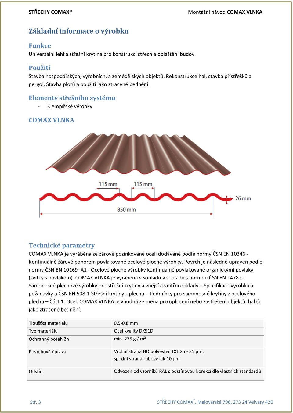 Elementy střešního systému - Klempířské výrobky COMAX VLNKA Technické parametry COMAX VLNKA je vyráběna ze žárově pozinkované oceli dodávané podle normy ČSN EN 10346 - Kontinuálně žárově ponorem