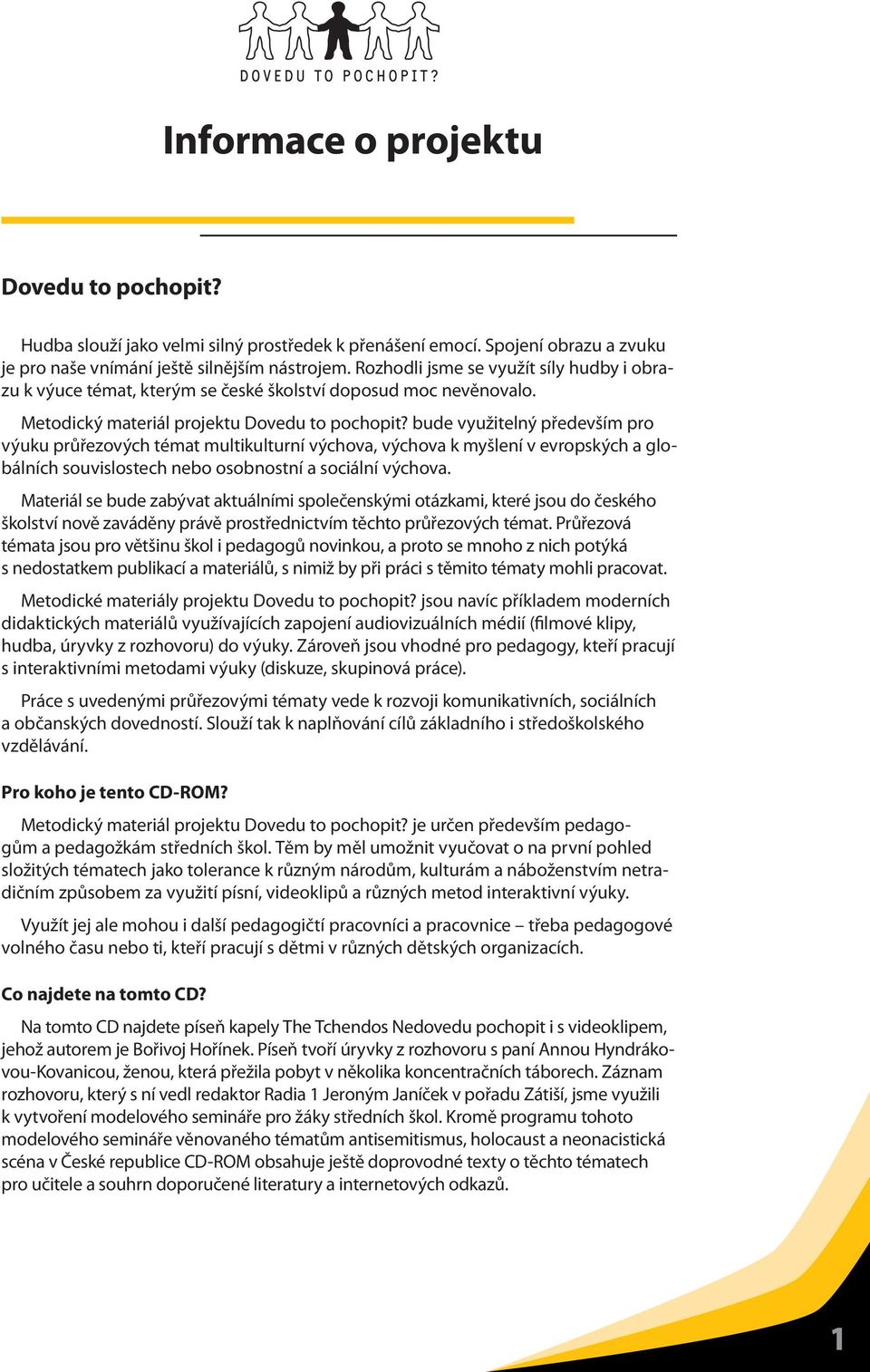 bude využitelný především pro výuku průřezových témat multikulturní výchova, výchova k myšlení v evropských a globálních souvislostech nebo osobnostní a sociální výchova.
