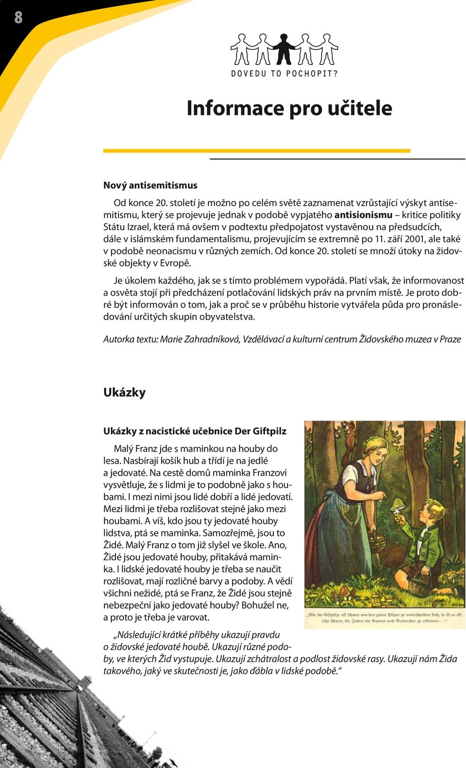 předpojatost vystavěnou na předsudcích, dále v islámském fundamentalismu, projevujícím se extremně po 11. září 2001, ale také v podobě neonacismu v různých zemích. Od konce 20.