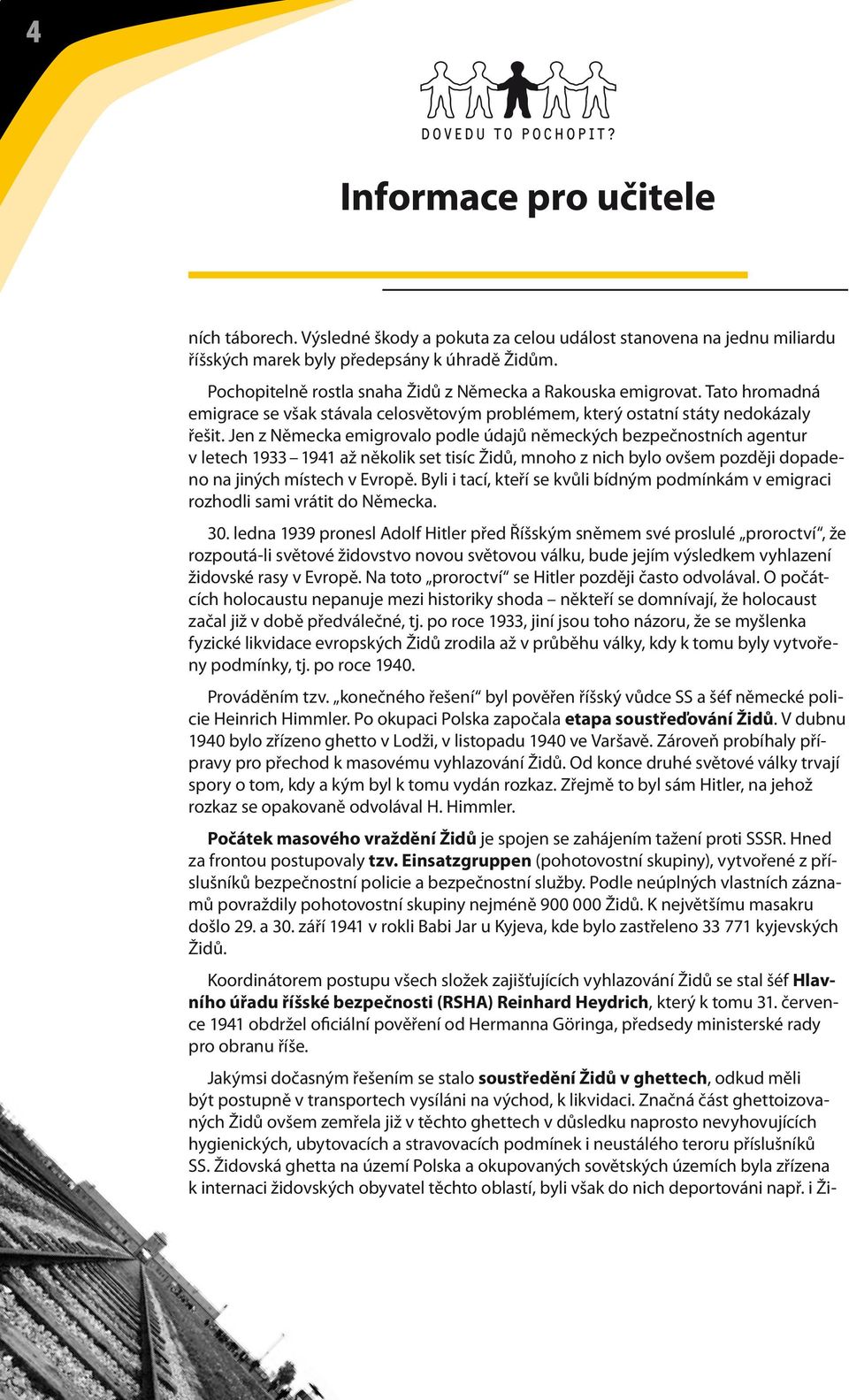 Jen z Německa emigrovalo podle údajů německých bezpečnostních agentur v letech 1933 1941 až několik set tisíc Židů, mnoho z nich bylo ovšem později dopadeno na jiných místech v Evropě.