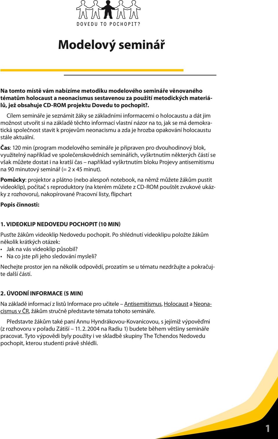 . Cílem semináře je seznámit žáky se základními informacemi o holocaustu a dát jim možnost utvořit si na základě těchto informací vlastní názor na to, jak se má demokratická společnost stavit k