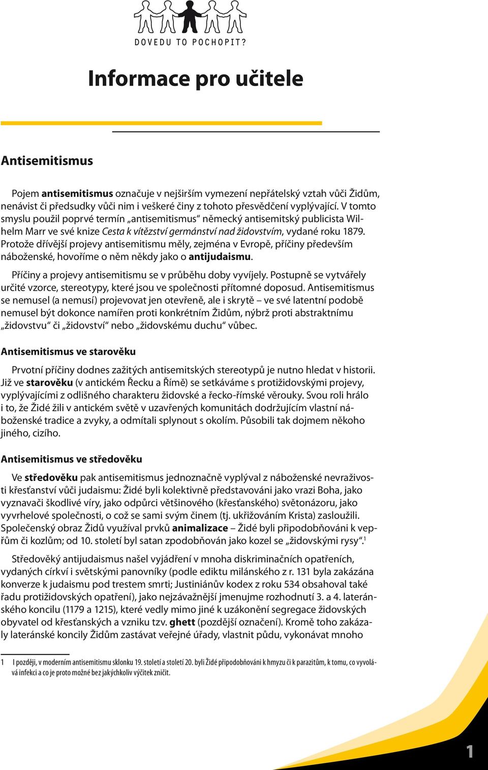 Protože dřívější projevy antisemitismu měly, zejména v Evropě, příčiny především náboženské, hovoříme o něm někdy jako o antijudaismu. Příčiny a projevy antisemitismu se v průběhu doby vyvíjely.