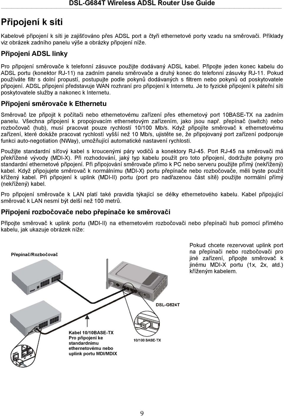 Připojte jeden konec kabelu do ADSL portu (konektor RJ-11) na zadním panelu směrovače a druhý konec do telefonní zásuvky RJ-11.