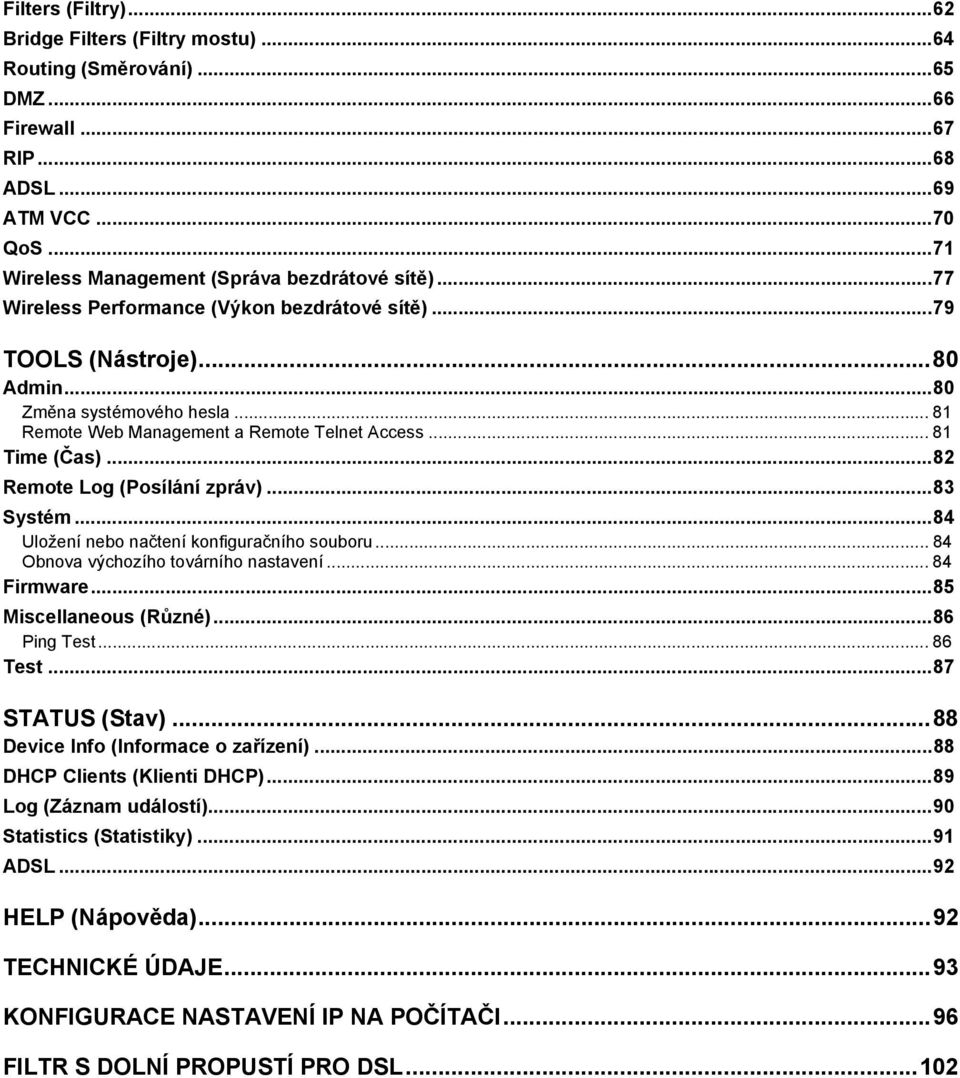 ..82 Remote Log (Posílání zpráv)...83 Systém...84 Uložení nebo načtení konfiguračního souboru... 84 Obnova výchozího továrního nastavení... 84 Firmware...85 Miscellaneous (Různé)...86 Ping Test.