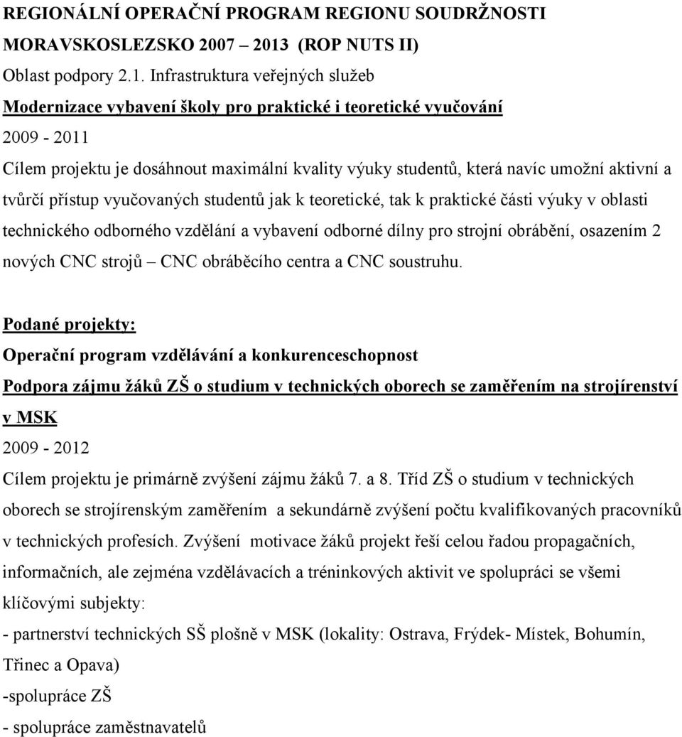 Infrastruktura veřejných služeb Modernizace vybavení školy pro praktické i teoretické vyučování 2009-2011 Cílem projektu je dosáhnout maximální kvality výuky studentů, která navíc umožní aktivní a