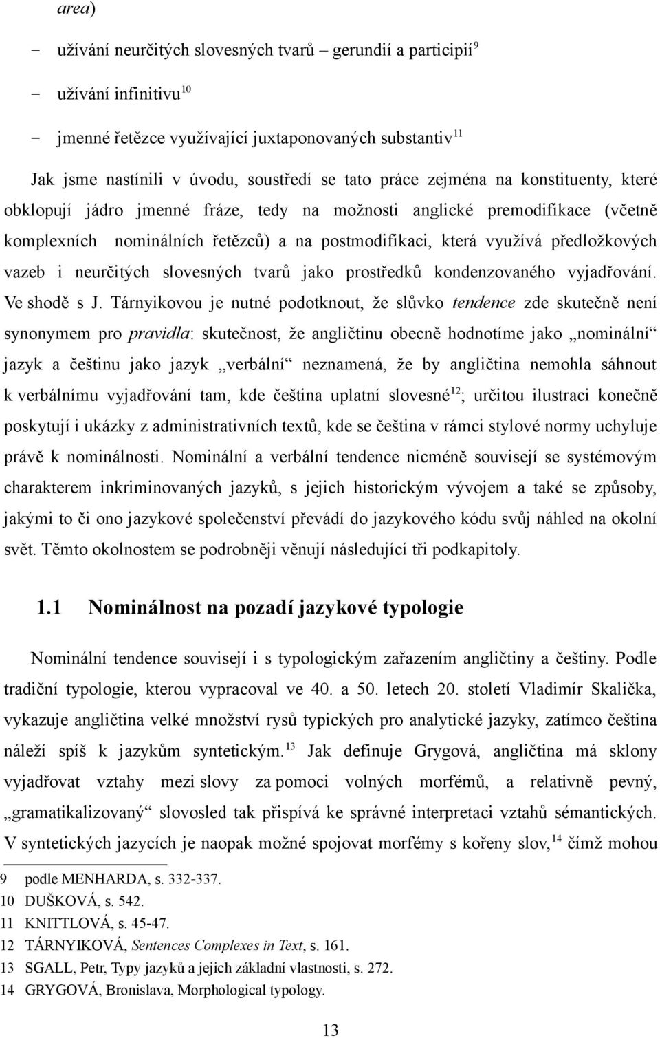 neurčitých slovesných tvarů jako prostředků kondenzovaného vyjadřování. Ve shodě s J.