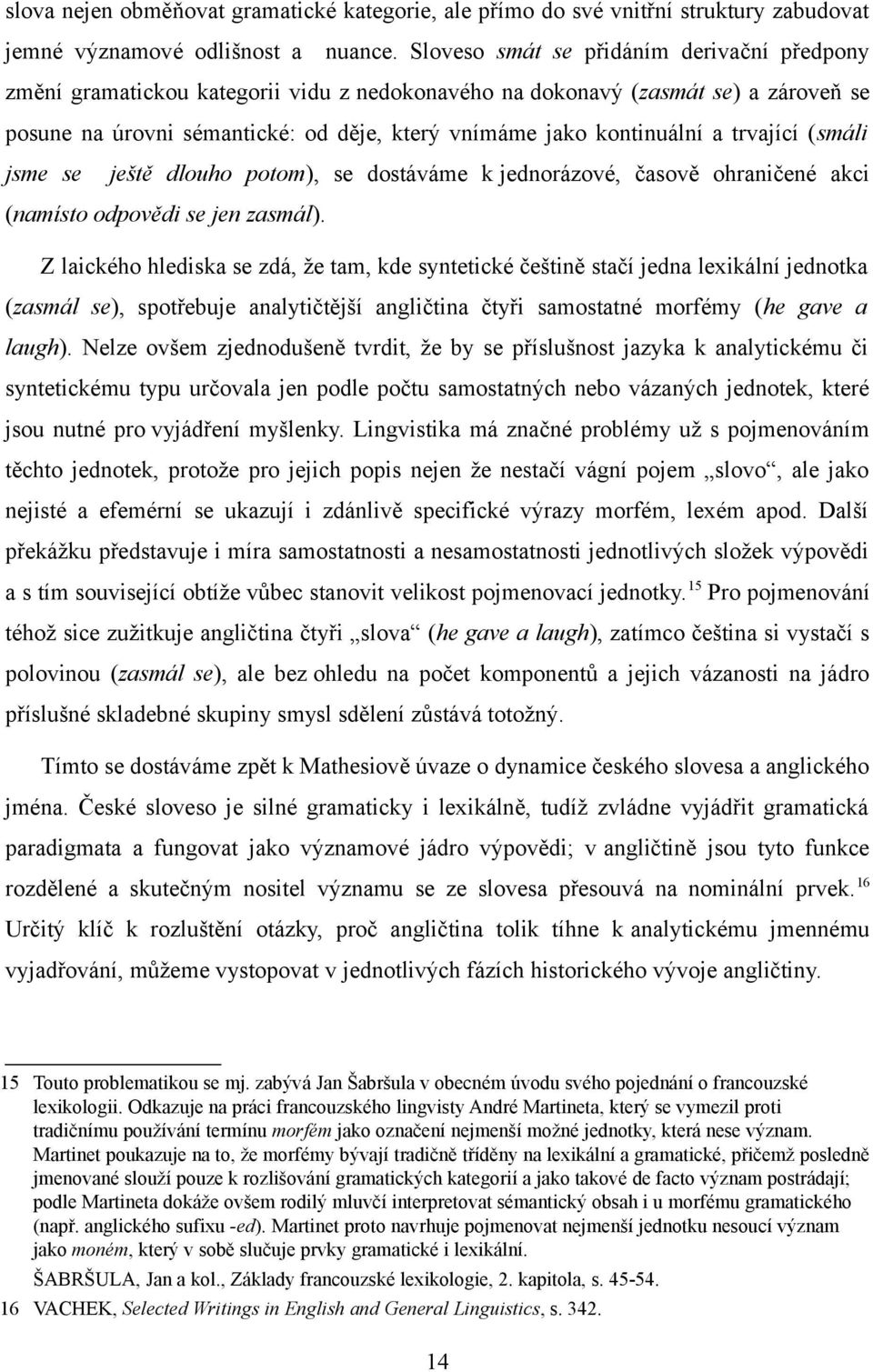 trvající (smáli jsme se ještě dlouho potom), se dostáváme k jednorázové, časově ohraničené akci (namísto odpovědi se jen zasmál).