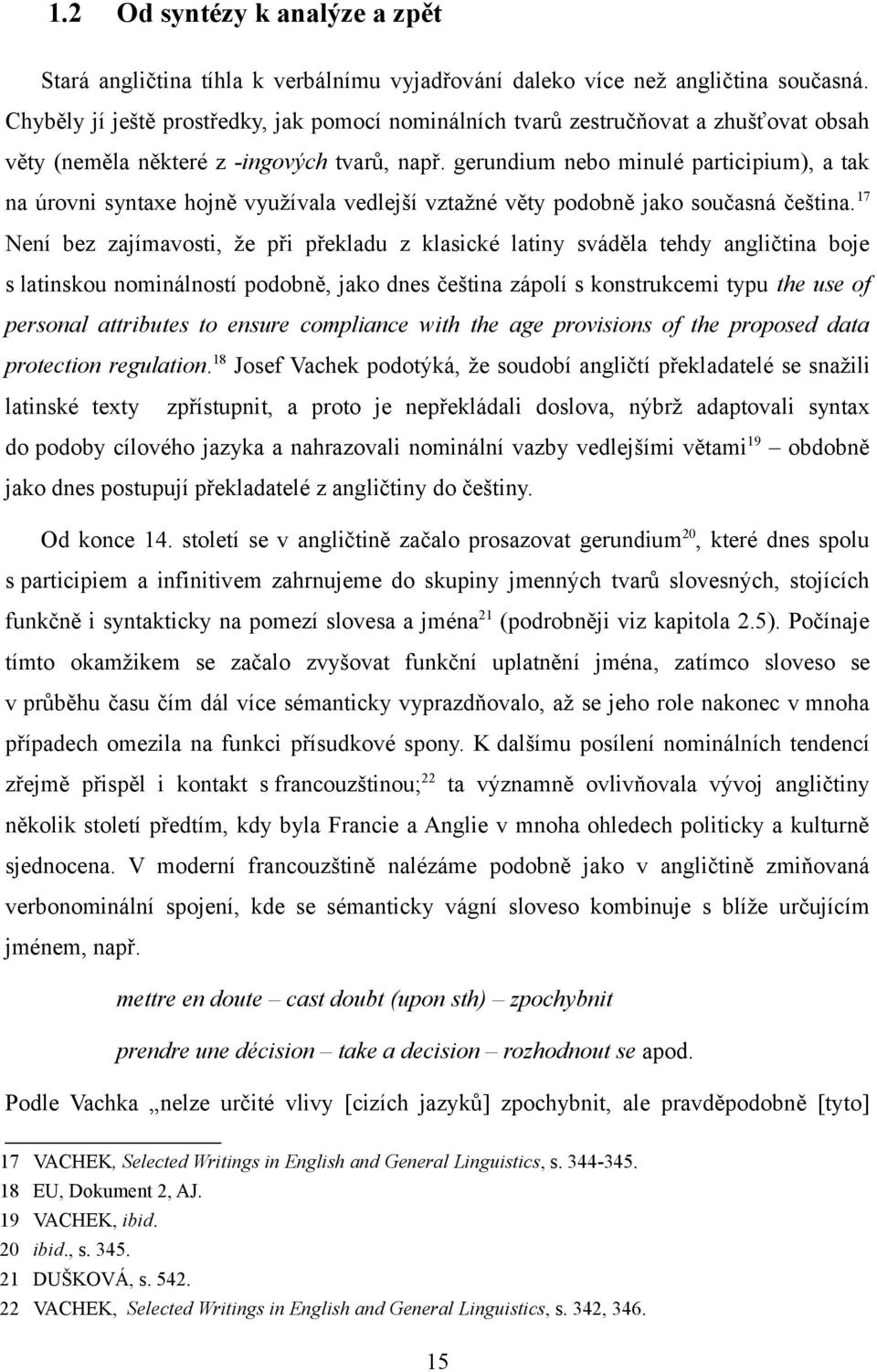 gerundium nebo minulé participium), a tak na úrovni syntaxe hojně využívala vedlejší vztažné věty podobně jako současná čeština.