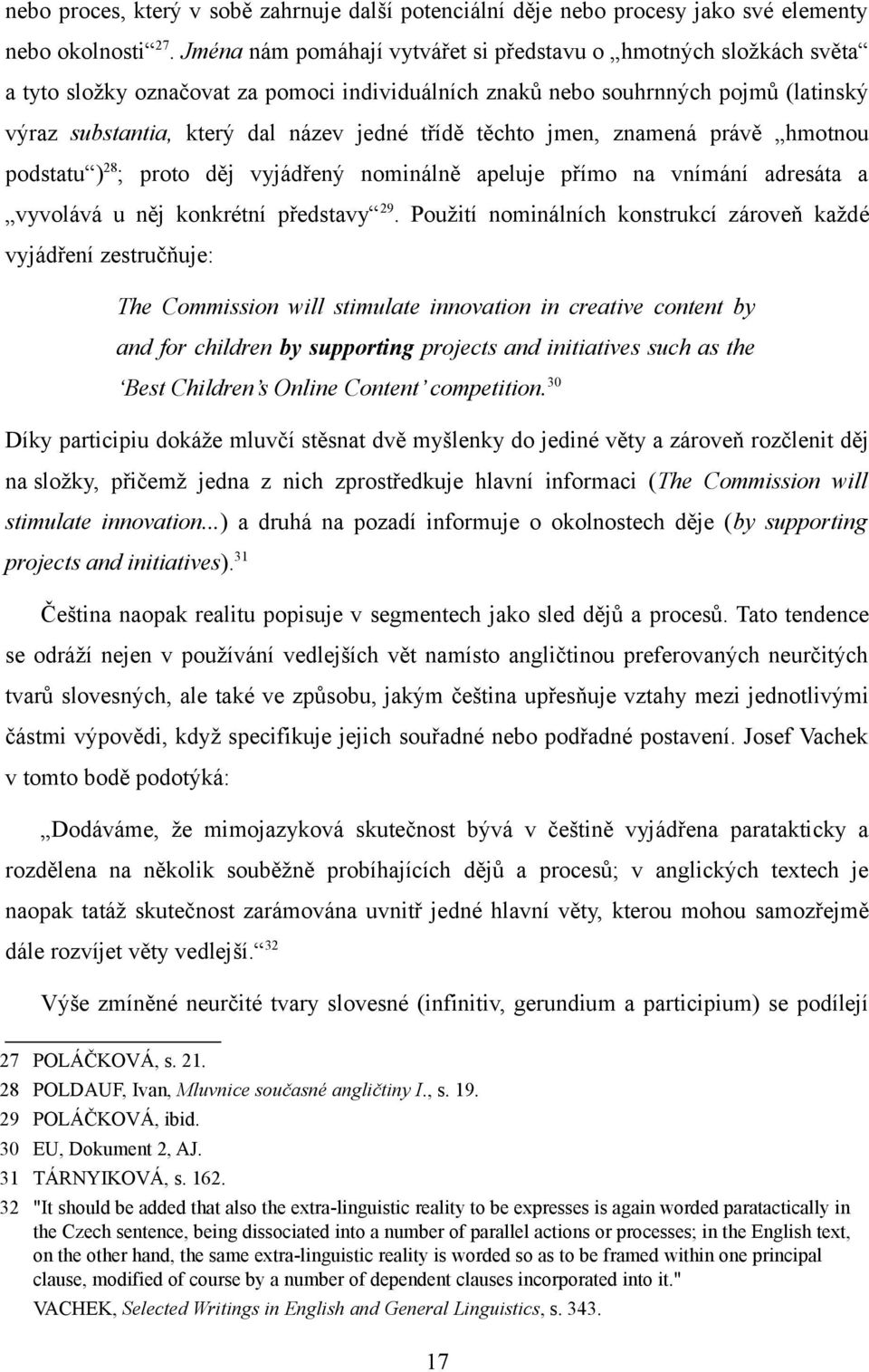 těchto jmen, znamená právě hmotnou podstatu ) 28 ; proto děj vyjádřený nominálně apeluje přímo na vnímání adresáta a vyvolává u něj konkrétní představy 29.