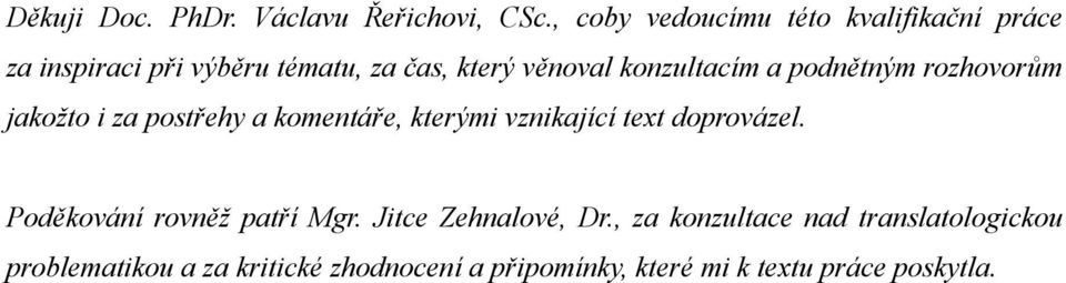 konzultacím a podnětným rozhovorům jakožto i za postřehy a komentáře, kterými vznikající text