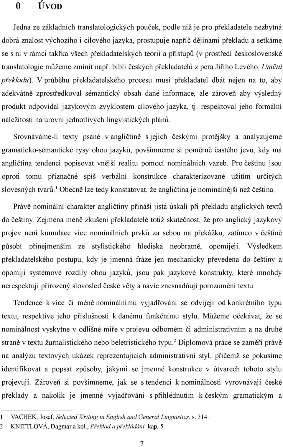 V průběhu překladatelského procesu musí překladatel dbát nejen na to, aby adekvátně zprostředkoval sémantický obsah dané informace, ale zároveň aby výsledný produkt odpovídal jazykovým zvyklostem