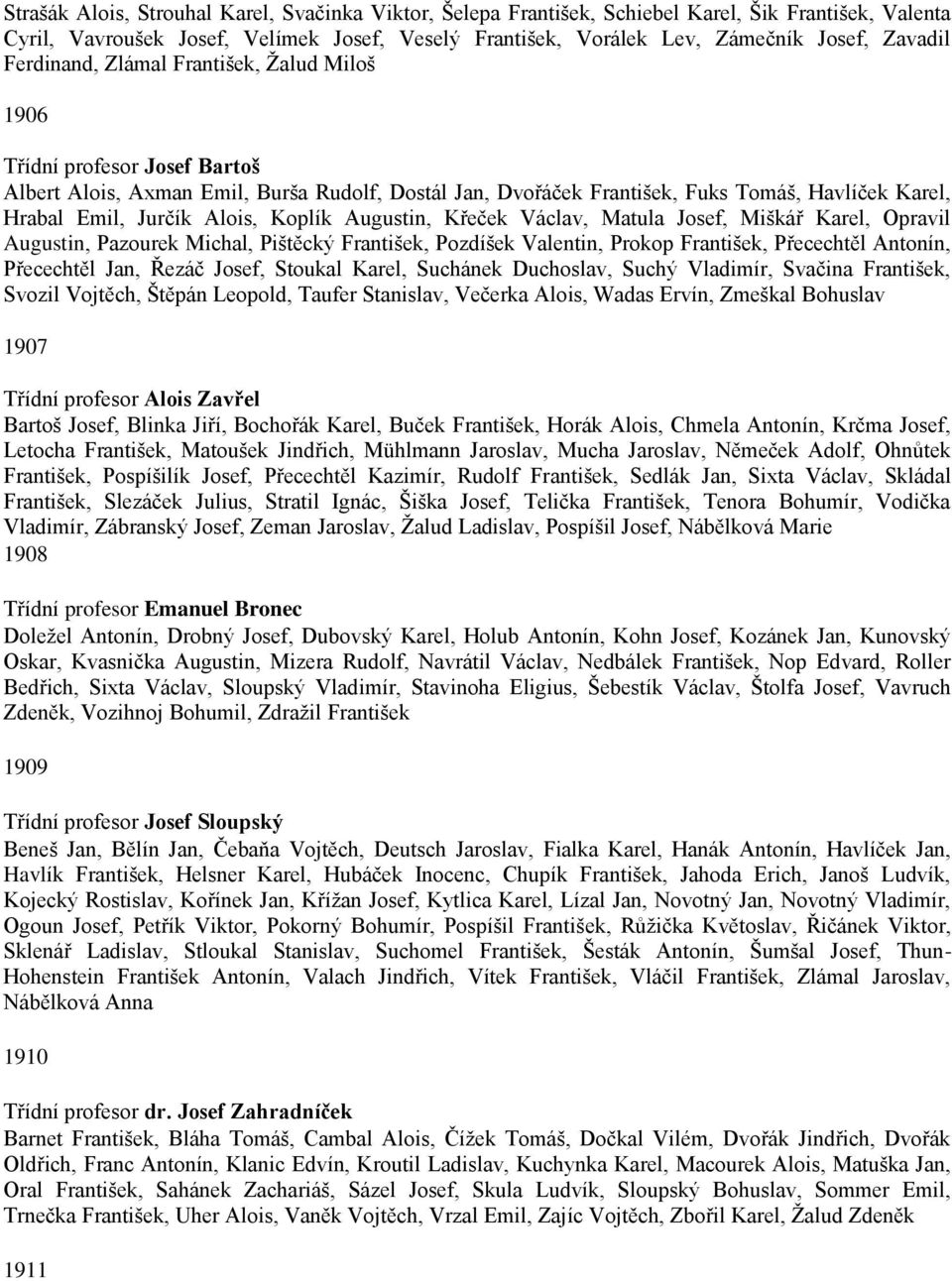 Alois, Koplík Augustin, Křeček Václav, Matula Josef, Miškář Karel, Opravil Augustin, Pazourek Michal, Pištěcký František, Pozdíšek Valentin, Prokop František, Přecechtěl Antonín, Přecechtěl Jan,