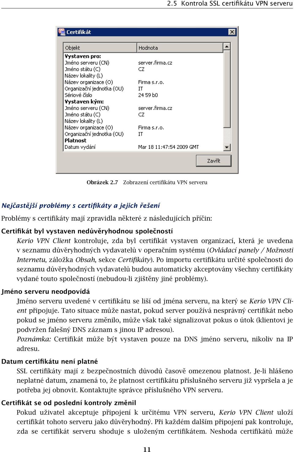 společností Kerio VPN Client kontroluje, zda byl certifikát vystaven organizací, která je uvedena v seznamu důvěryhodných vydavatelů v operačním systému (Ovládací panely / Možnosti Internetu, záložka