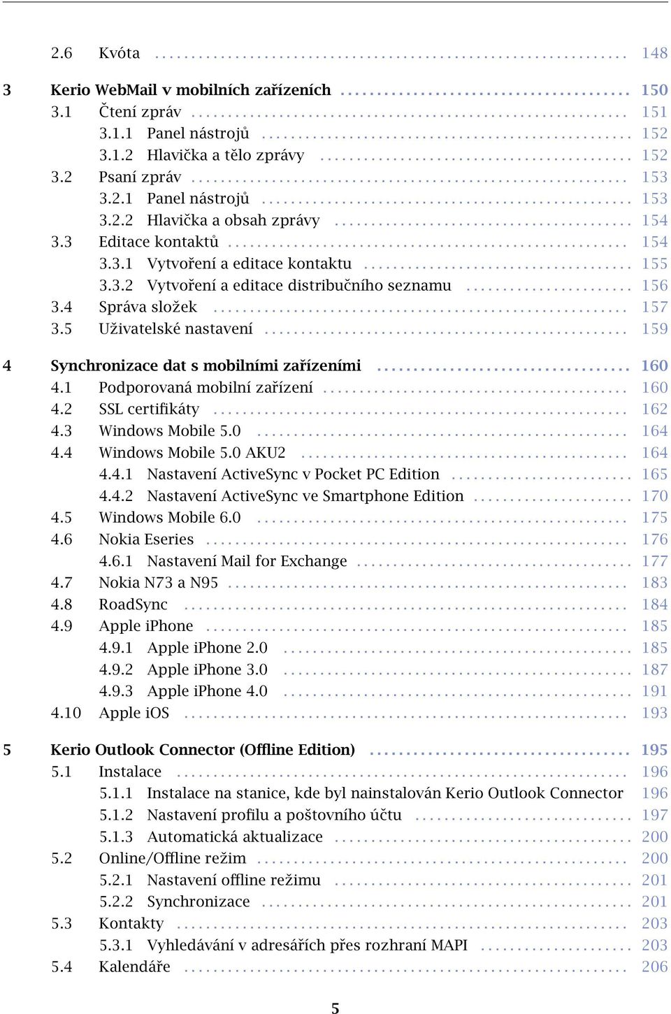 2.1 Panel nástrojů................................................... 153 3.2.2 Hlavička a obsah zprávy......................................... 154 3.3 Editace kontaktů....................................................... 154 3.3.1 Vytvoření a editace kontaktu.