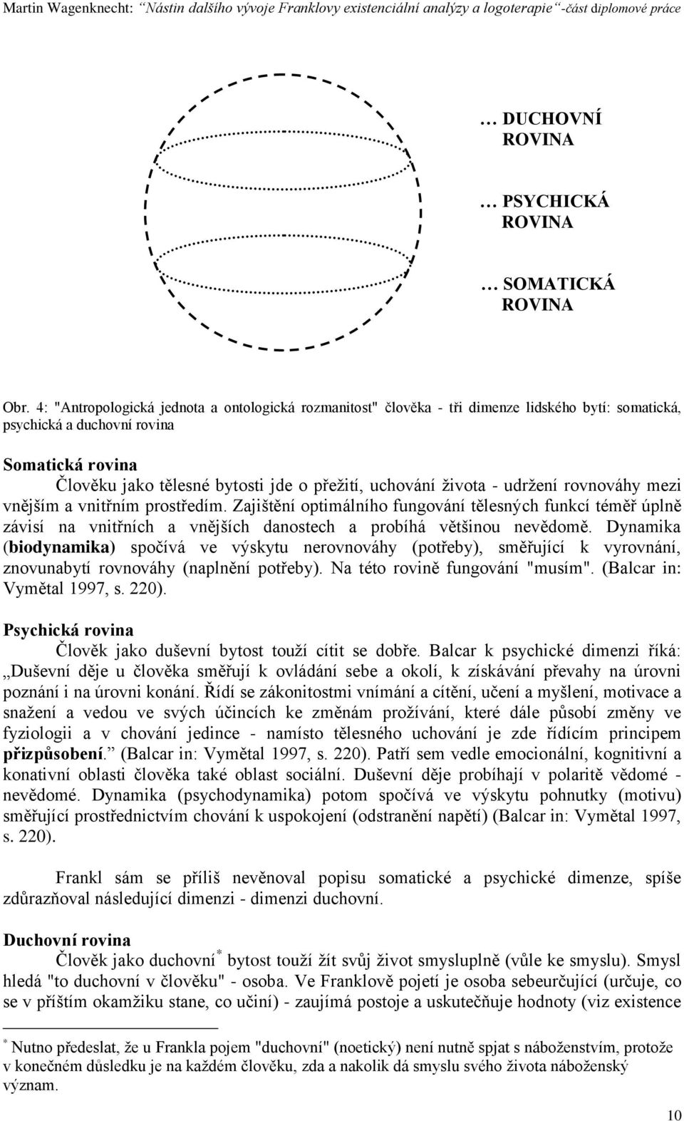 ţivota - udrţení rovnováhy mezi vnějším a vnitřním prostředím. Zajištění optimálního fungování tělesných funkcí téměř úplně závisí na vnitřních a vnějších danostech a probíhá většinou nevědomě.