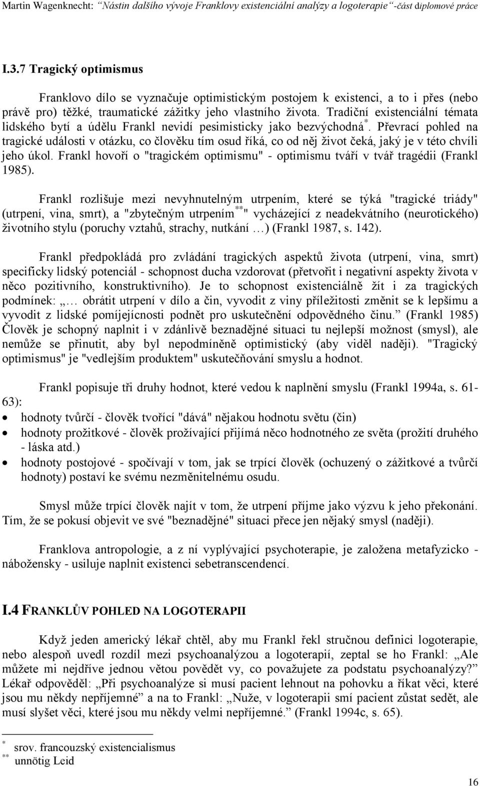 Převrací pohled na tragické události v otázku, co člověku tím osud říká, co od něj ţivot čeká, jaký je v této chvíli jeho úkol.