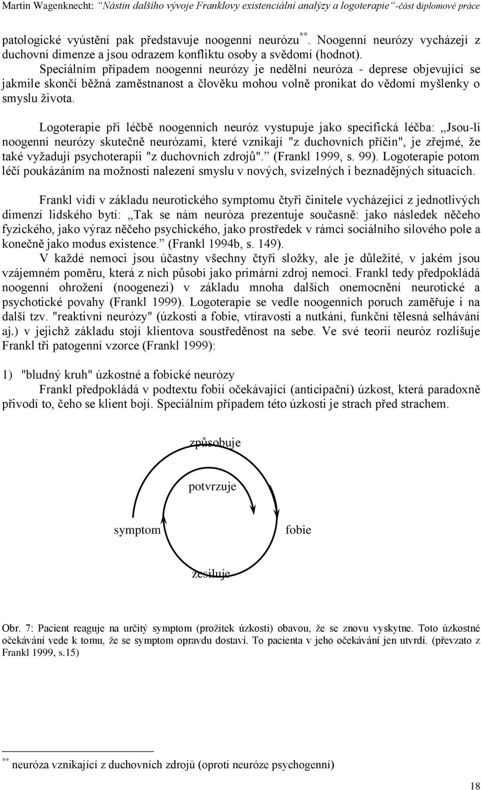 Logoterapie při léčbě noogenních neuróz vystupuje jako specifická léčba: Jsou-li noogenní neurózy skutečně neurózami, které vznikají "z duchovních příčin", je zřejmé, ţe také vyţadují psychoterapii