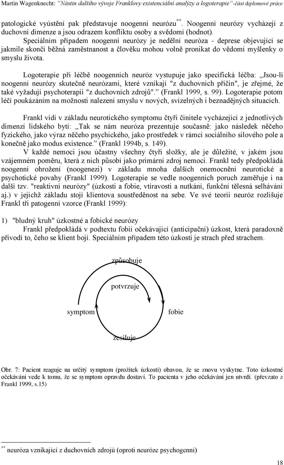 Logoterapie při léčbě noogenních neuróz vystupuje jako specifická léčba: Jsou-li noogenní neurózy skutečně neurózami, které vznikají "z duchovních příčin", je zřejmé, ţe také vyţadují psychoterapii