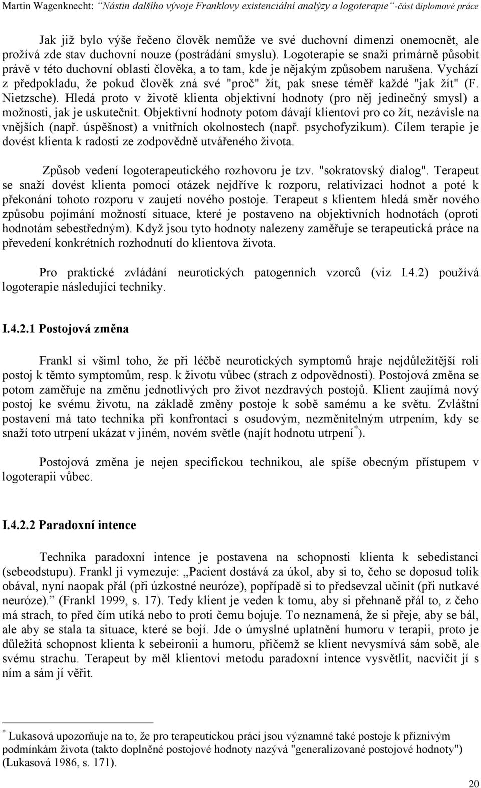 Vychází z předpokladu, ţe pokud člověk zná své "proč" ţít, pak snese téměř kaţdé "jak ţít" (F. Nietzsche).