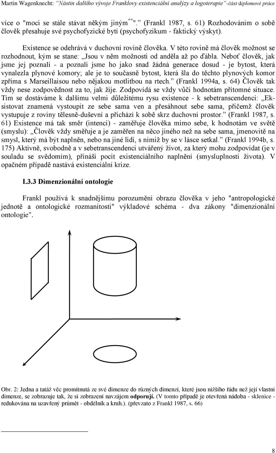 Neboť člověk, jak jsme jej poznali - a poznali jsme ho jako snad ţádná generace dosud - je bytost, která vynalezla plynové komory; ale je to současně bytost, která šla do těchto plynových komor