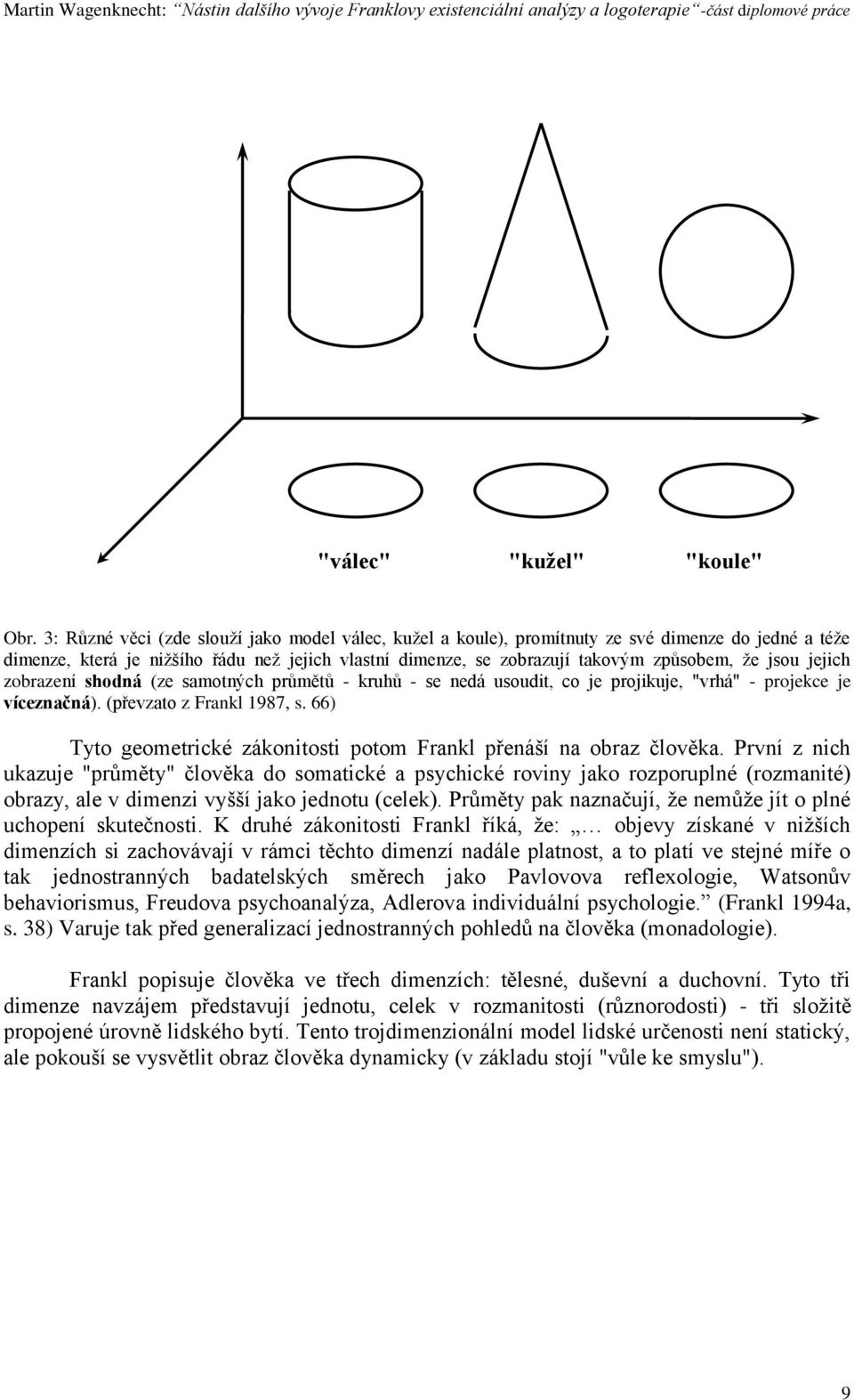 jejich zobrazení shodná (ze samotných průmětů - kruhů - se nedá usoudit, co je projikuje, "vrhá" - projekce je víceznačná). (převzato z Frankl 1987, s.